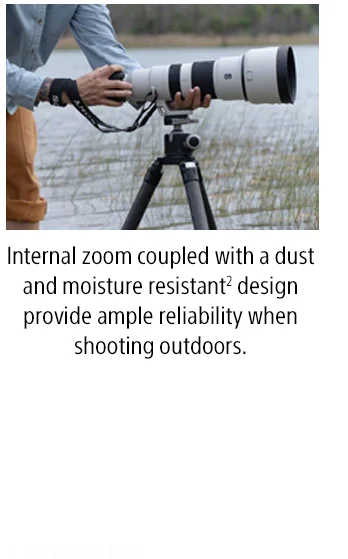 Internal zoom coupled with a dust and moisture resistant² design provide ample reliability when shooting outdoors.