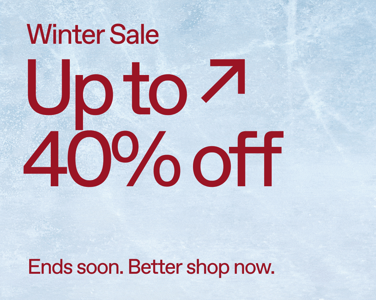 Winter Sale. Up to 40% off. Ends soon. Better shop now.