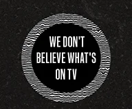 We Don't Believe What's On TV