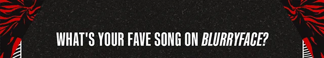 What's Your Fave Song On Blurryface?