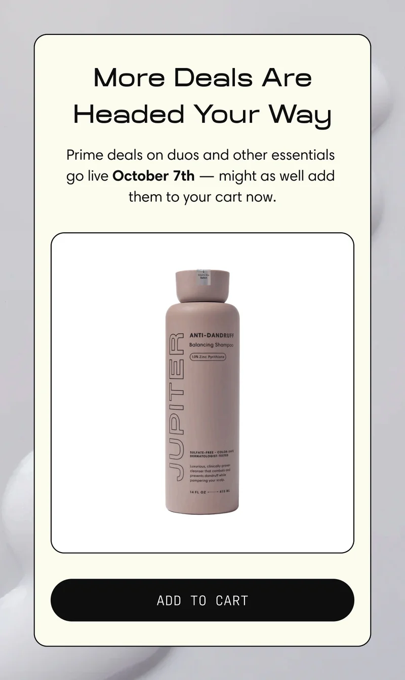 More Deals Are Headed Your Way  Prime deals on duos and other essentials go live October 7th — might as well add them to your cart now. | ADD TO CART