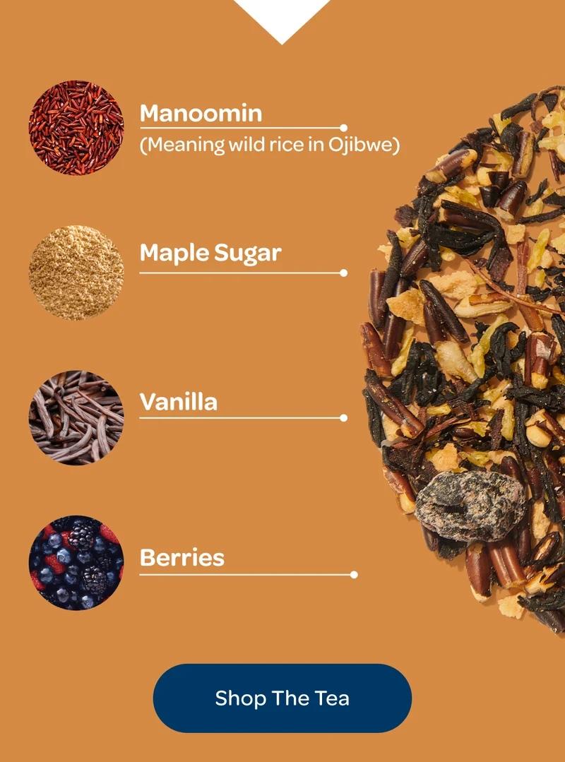 Manoomin (meaning wild rice in Ojibwe), Maple sugar, Vanilla, Berries - Shop The Tea