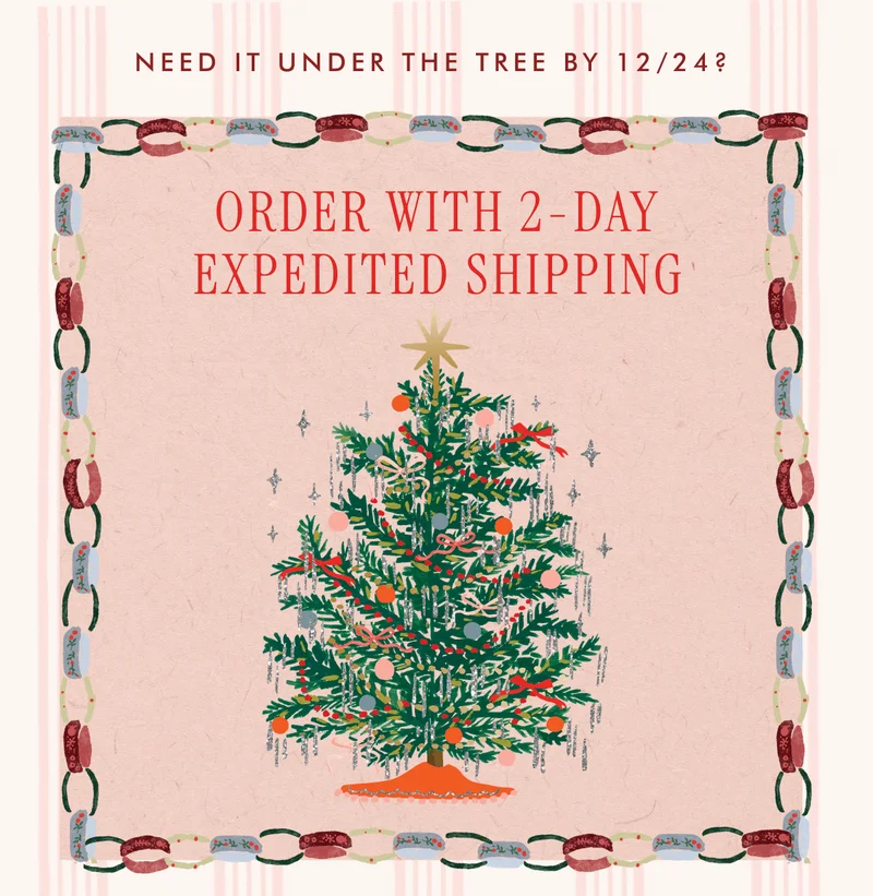 NEED IT UNDER THE TREE BY 12/24? ORDER WITH 2-DAY EXPEDITED SHIPPING