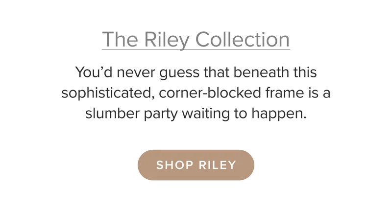 Beneath this sophisticated, corner-blocked frame there's a slumber party waiting to happen. Shop Riley.