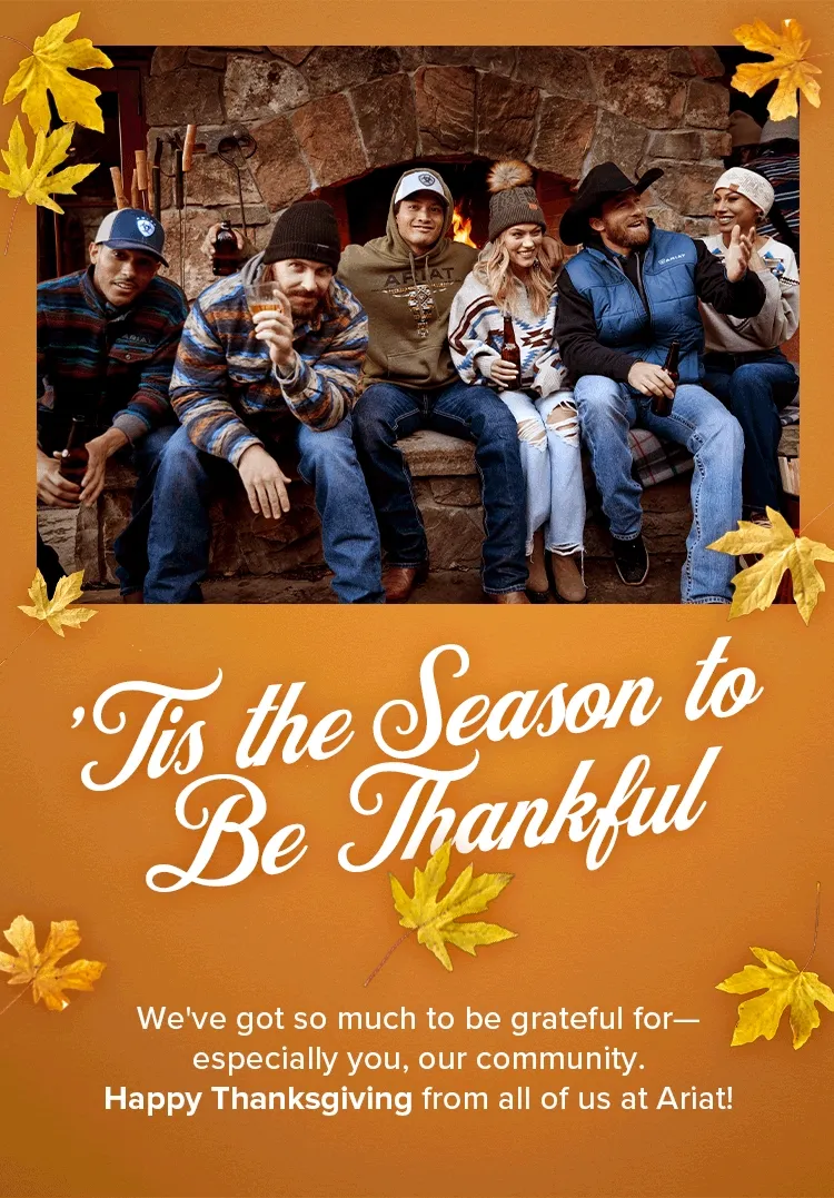 We've got so much to be grateful for—especially you, our community. Happy Thanksgiving from all of us at Ariat!
