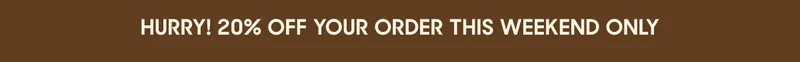 hurry! 20% off your order THIS WEEKEND ONLY