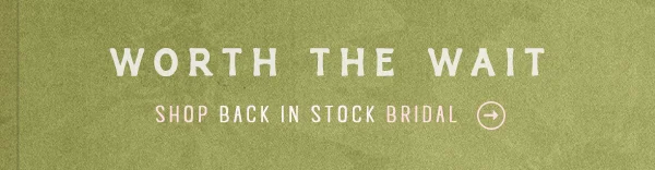 Worth The Wait Shop Back in Stock Bridal