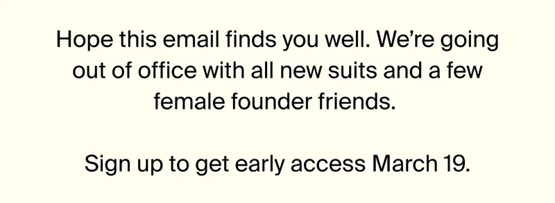 We're going out of office on March 19 with all new suits and a few female founder friends. You're a Club Knix member so you already have early access