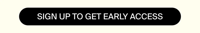 SIGN UP TO GET EARLY ACCES