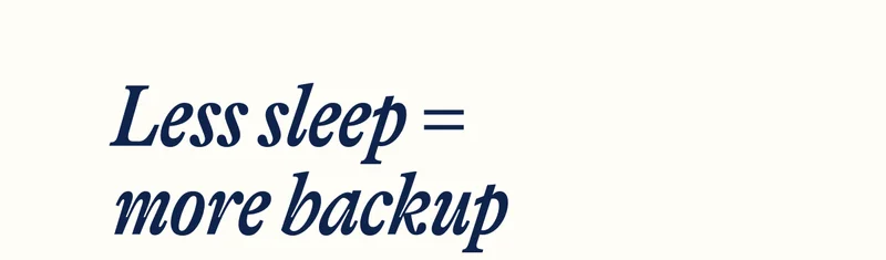 Less sleep =  more backup