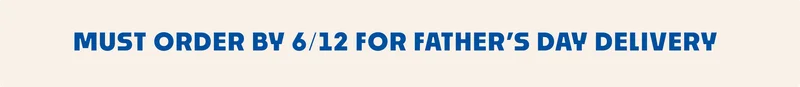 order by 6/12 for father's day delivery order by 6/12 for father's day delivery