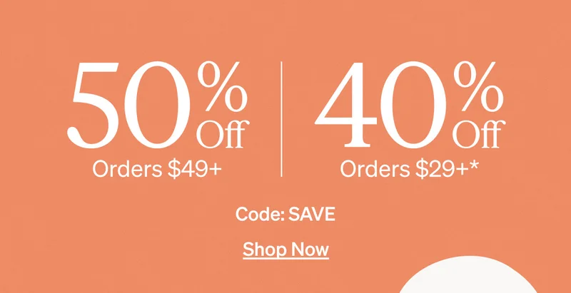 50% Off Orders $49+ & 40% Off Orders $29+