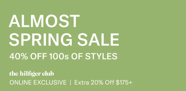 Almost Spring sale                                            40% off 100s of styles                                            the Hilfiger club online exclusive                                            Exra 20% off $175+