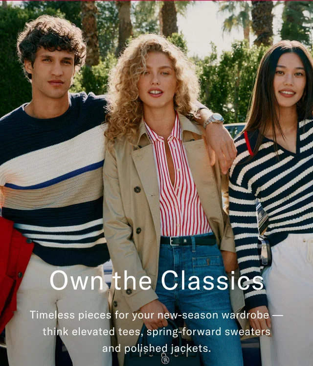 Own the classics                                            Timeless pieces for youre new-season wardrobe - think elevated tees, spring-forward sweaters and polished jackets.