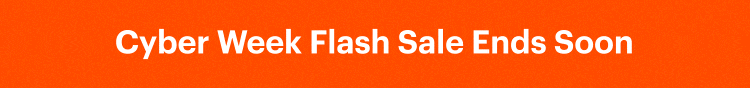 Cyber Week Flash Sale Ends Soon