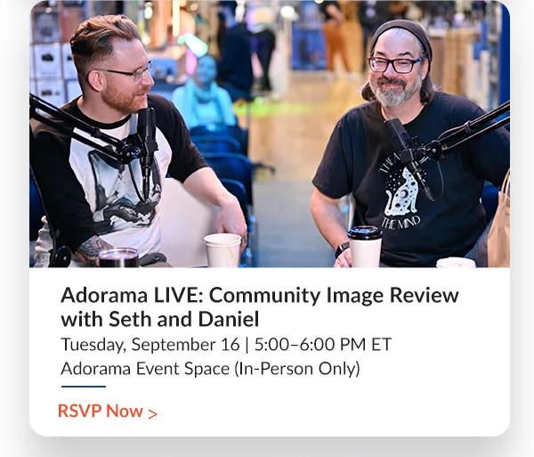 Adorama LIVE: Community Image Review with Seth and Daniel  Tuesday, September 16 | 5:00–6:00 PM ET