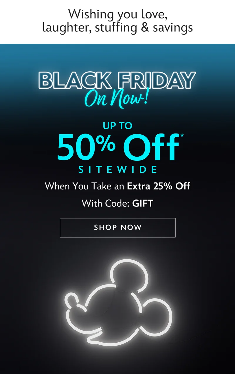 Wishing you love, laughter, stuffing & savings. Black Friday On Now! Up to 50% Off Sitewide. When You Take an Extra 25% Off. With Code: GIFT | Shop Now