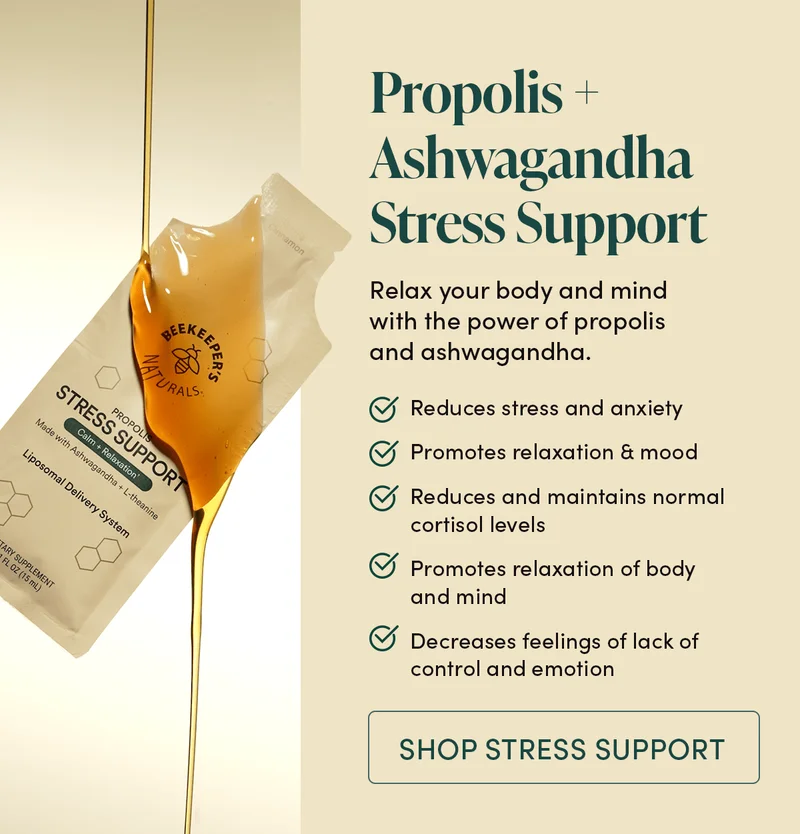 Propolis + Ashwagandha Stress Support Relax your body and mind with the power of propolis and ashwagandha.  Helps to reduce stress and anxiety Helps to promote relaxation and mood Helps to reduce and maintain normal cortisol levels Helps in calming down and relaxation of body and mind Decrease feeling of lack of control and emotion