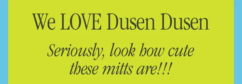 WE LOVE DUSEN DUSEN SERIOUSLY, LOOK HOW CUTE THESE MITTS ARE!!!