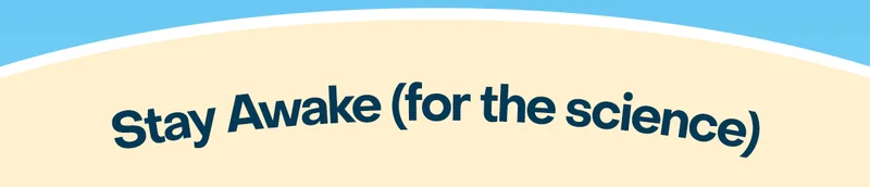 Stay Awake (for the Science)