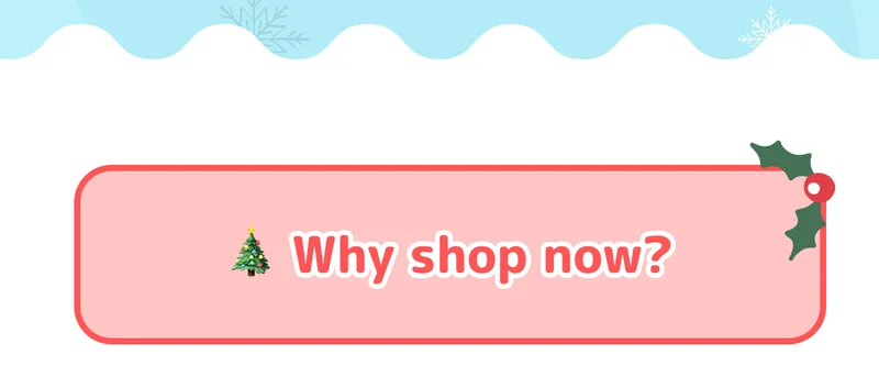 🎄 Why shop now?