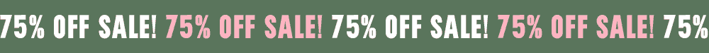 75% OFF SALE!