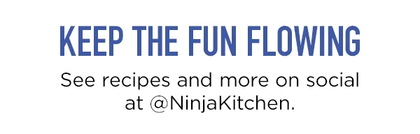 Keep the fun flowing -- See recipes and more on social at @NinjaKitchen.
