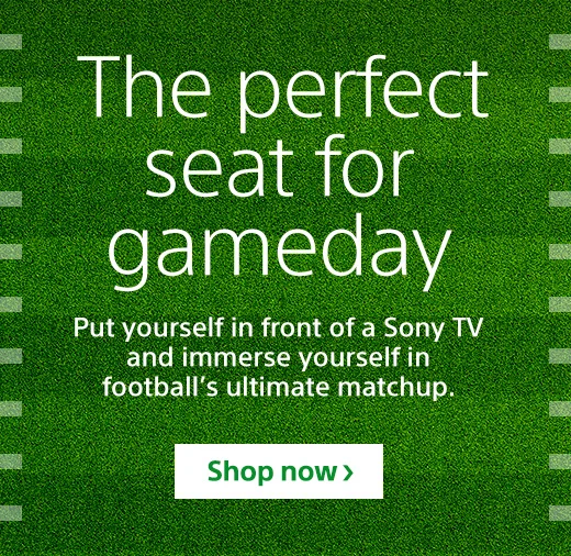 The perfect seat for gameday: put yourself in front of a Sony TV and immerse yourself in football’s ultimate game | Shop now