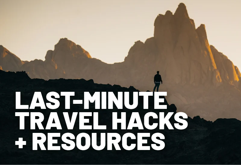 LAST-MINUTE TRAVEL HACKS + RESOURCES