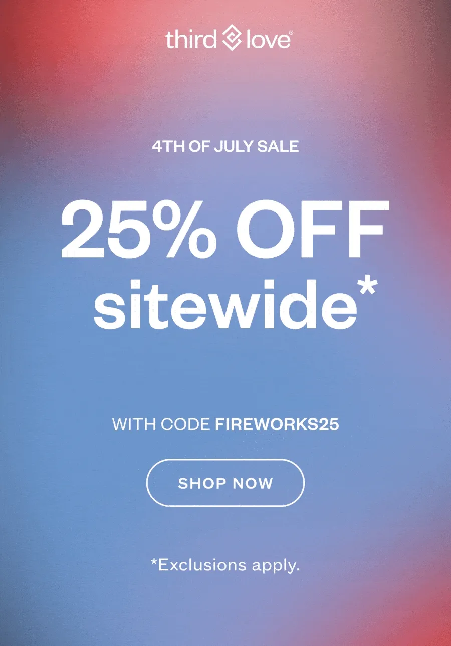 ThirdLove - 4TH OF JULY SALE 25% OFF sitewide* WITH CODE discount code. SHOP NOW. *Exclusions apply.