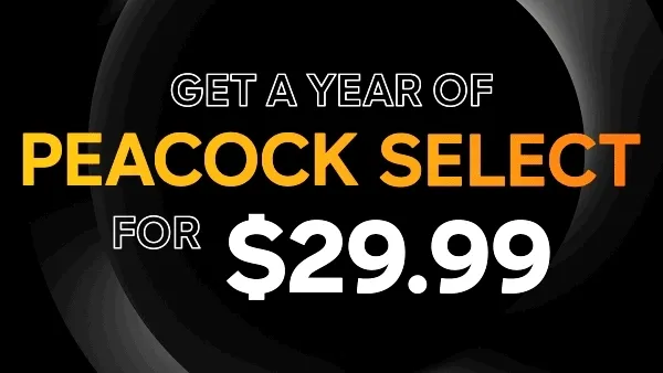 GET A YEAR OF PEACOCK SELECT FOR $29.99