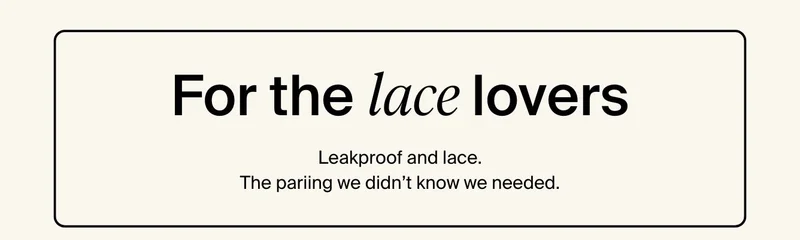 For the Lace Lovers: Leakproof and lace . The pairing we didn't know we needed.