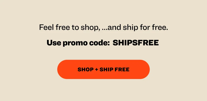 Feel free to shop, …and ship for free. Use promo code:&nbsp; SHIPSFREE&nbsp; Shop + Ship Free