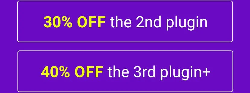 45 Plugins, Black Friday Pricing, Now. | 30% on 2nd Plugin, 40% on 3rd Plugin+