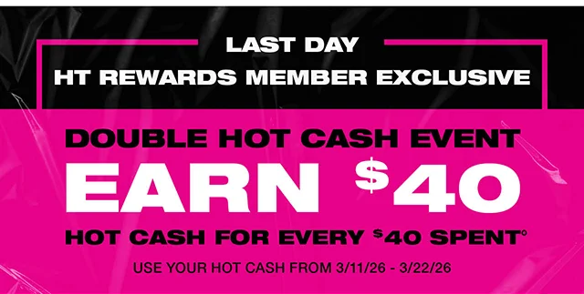 Last Day! HT Rewards Member Exclusive. Double Hot Cash Event! Earn 40 Dollars In Hot Cash For Every 40 Dollars Spent. Use Your Hot Cash From 3-11-26 to 3-22-26