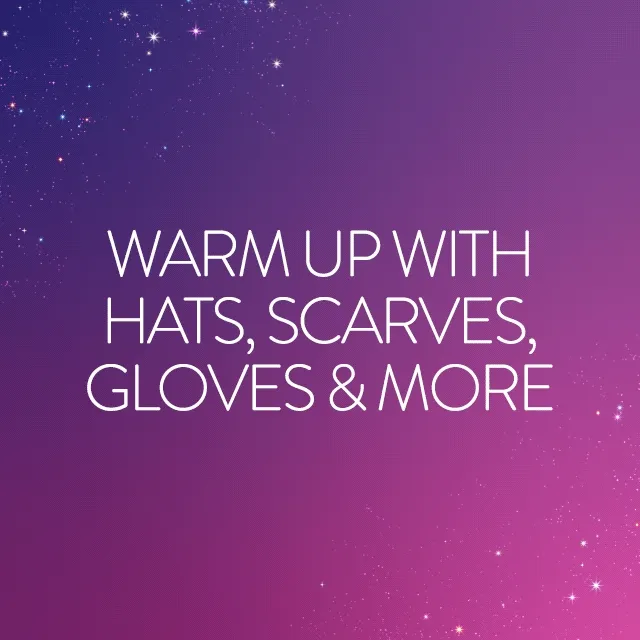 Warm up with hats, scarves, gloves and more.