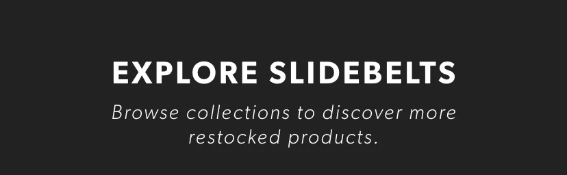 EXPLORE SLIDEBELTS EXPLORE SLIDEBELTS