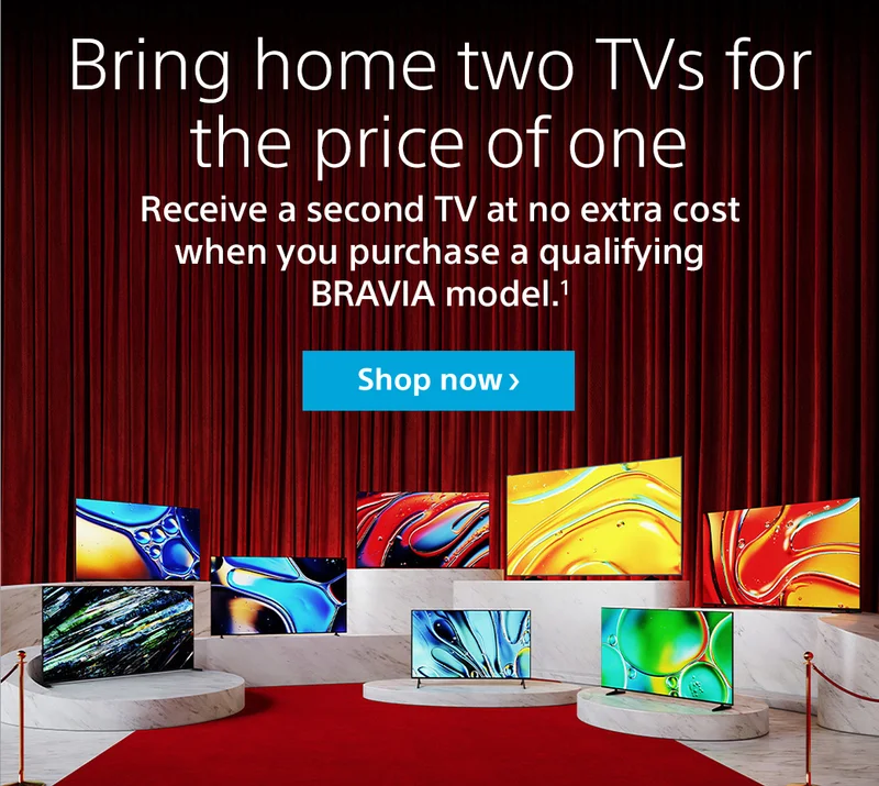 Bring home two TVs for the price of one | Receive a second TV at no extra cost when you purchase a qualifying BRAVIA model.¹ | Shop now