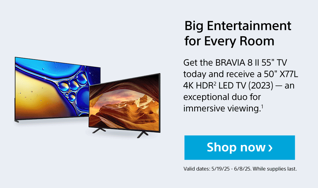Get the BRAVIA 8 II 55' TV today and receive a 50' X77L 4K HDR2 LED TV (2023) — an exceptional duo for immersive viewing.1