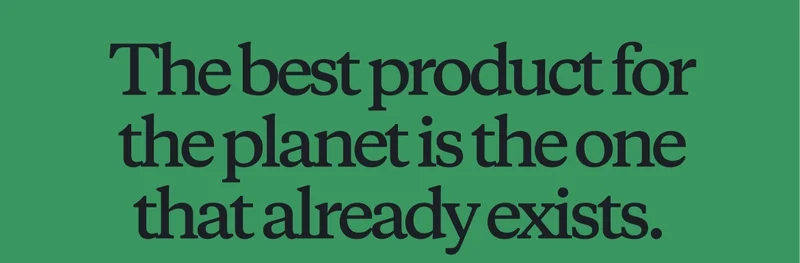 The best product for the planet is the one that already exists.