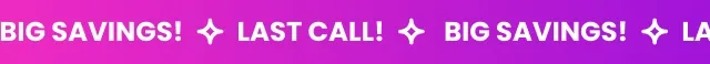 Big Savings! Last Call!