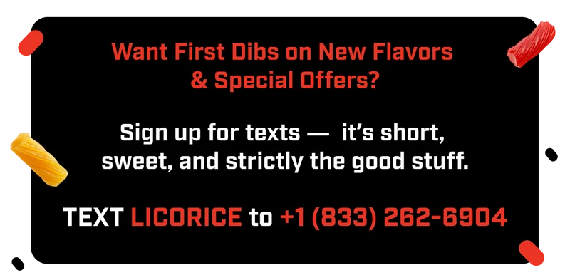 Text LICORICE to +1 (833) 262-6904