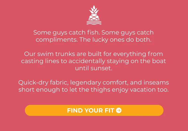 Some guys catch fish. Some guys catch compliments. The lucky ones do both.  Our swim trunks are built for everything from casting lines to accidentally staying on the boat until sunset.  Quick-dry fabric, legendary comfort, and inseams short enough to let the thighs enjoy vacation too.