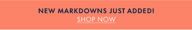 NEW MARKDOWNS JUST ADDED! SHOP NOW