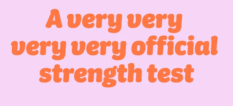 A very very very very official strength test