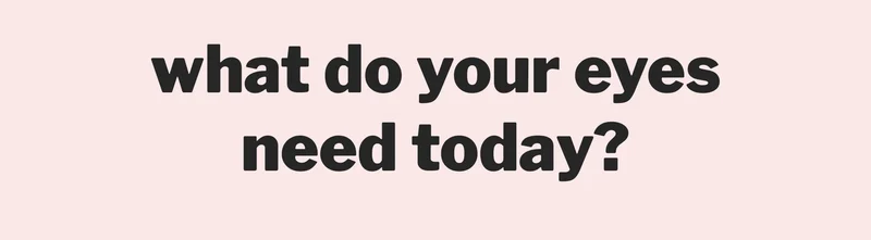 what do your eyes need today?