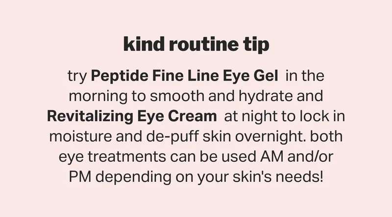 can you use both? yes! including both treatments in your routine to double down on benefits to the eye area.
