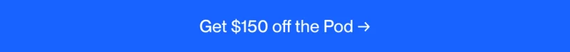 Get $150 off the Pod →