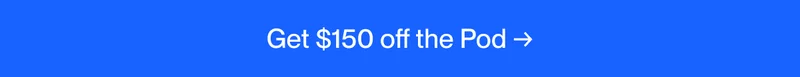 Get $150 off the Pod →