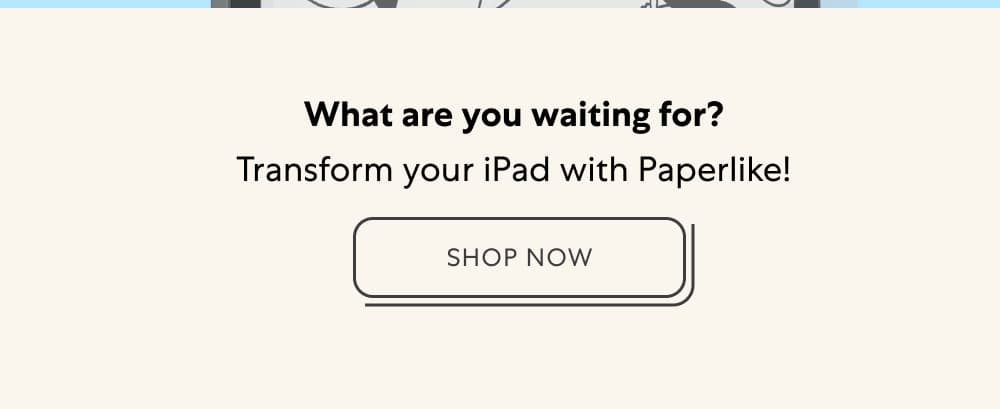 What are you waiting for?  Transform your iPad with Paperlike!    [Shop Now]